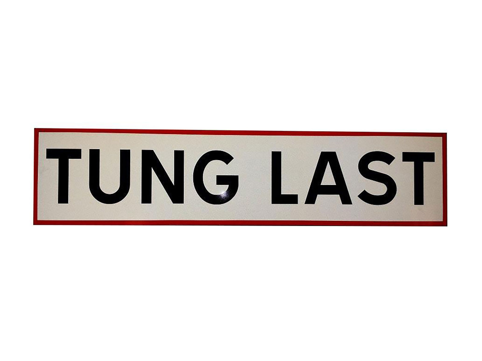 Schild "Tung last" m. weißer Hintergrund roter Rand